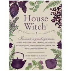 House Witch. Полный путеводитель по магическим практикам для защиты вашего дома, очищения пространства и восстановления сил (Україна)